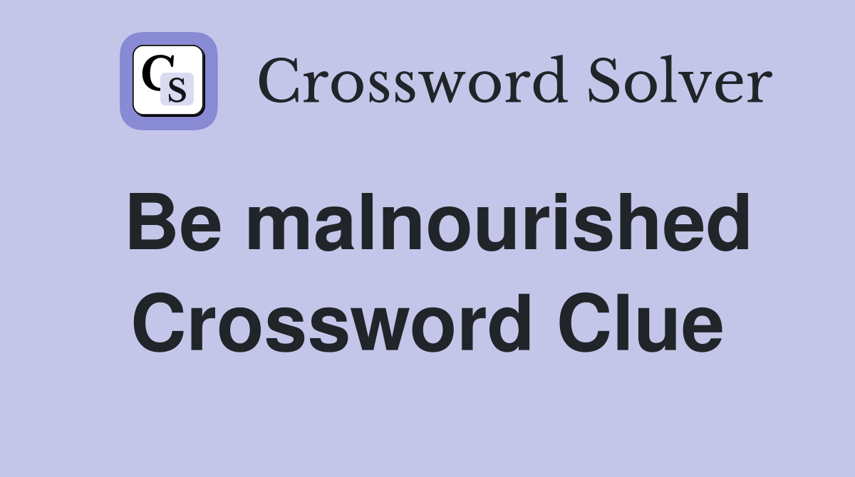 Be malnourished Crossword Clue