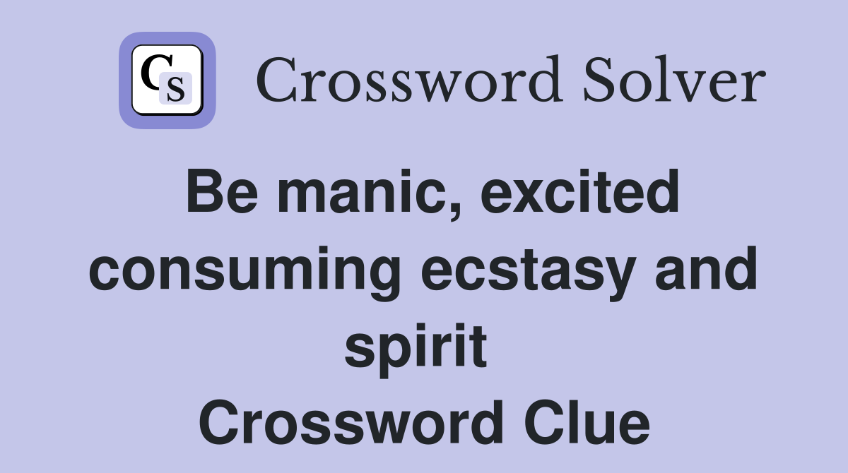 Be manic, excited consuming ecstasy and spirit  Crossword Clue