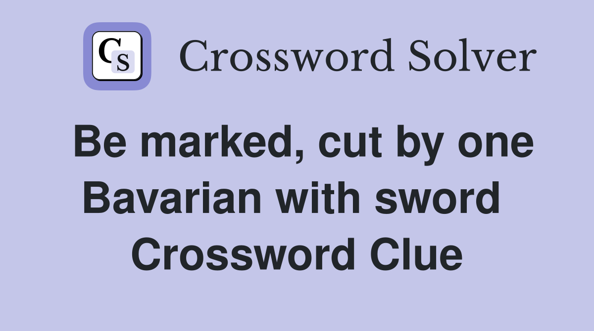 Be marked, cut by one Bavarian with sword  Crossword Clue