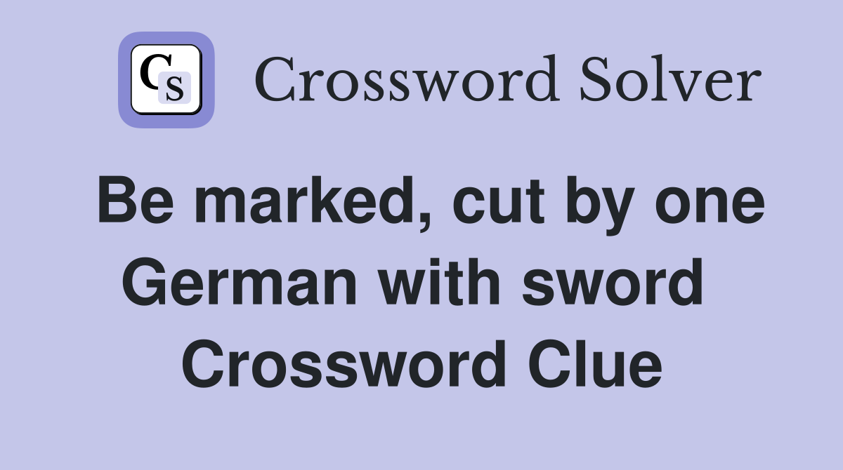 Be marked, cut by one German with sword  Crossword Clue