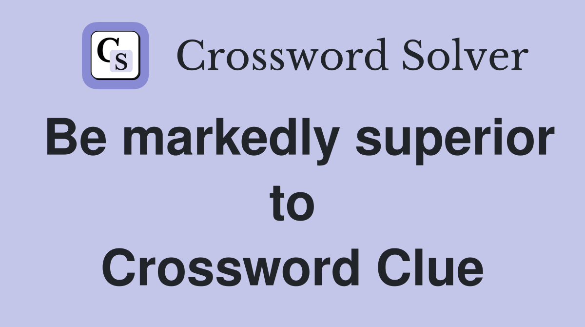 Be markedly superior to Crossword Clue