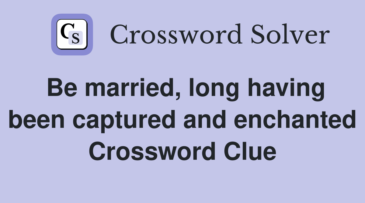 Be married, long having been captured and enchanted Crossword Clue