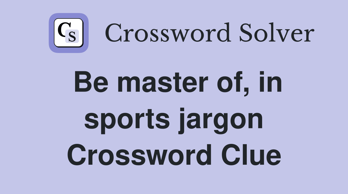 Be master of, in sports jargon Crossword Clue