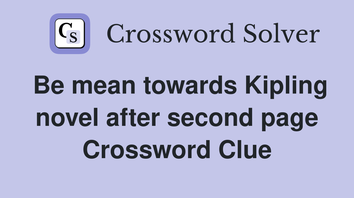 Be mean towards Kipling novel after second page Crossword Clue