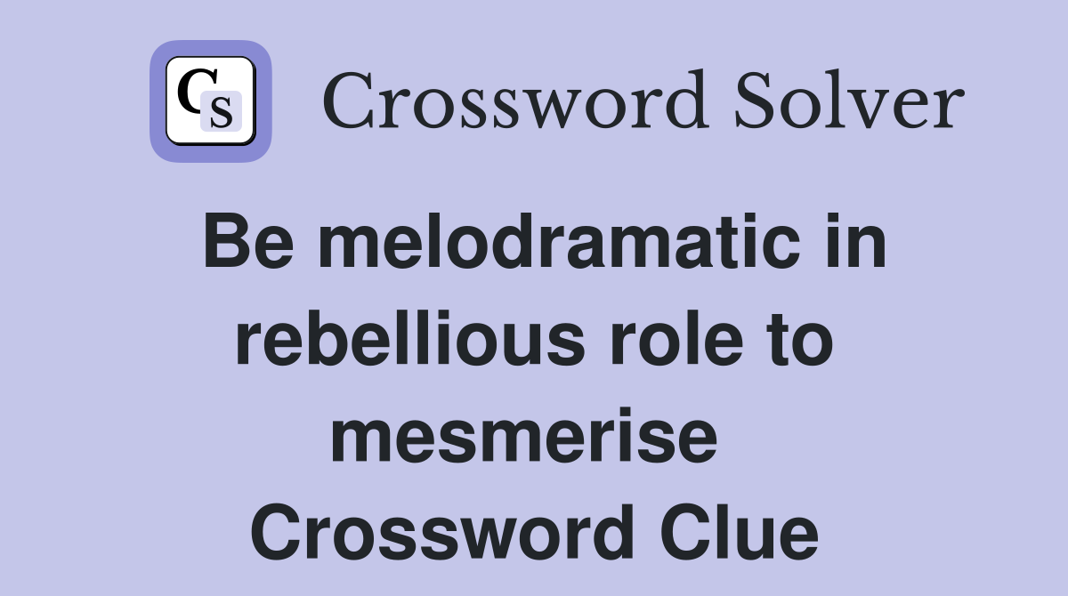 Be melodramatic in rebellious role to mesmerise  Crossword Clue