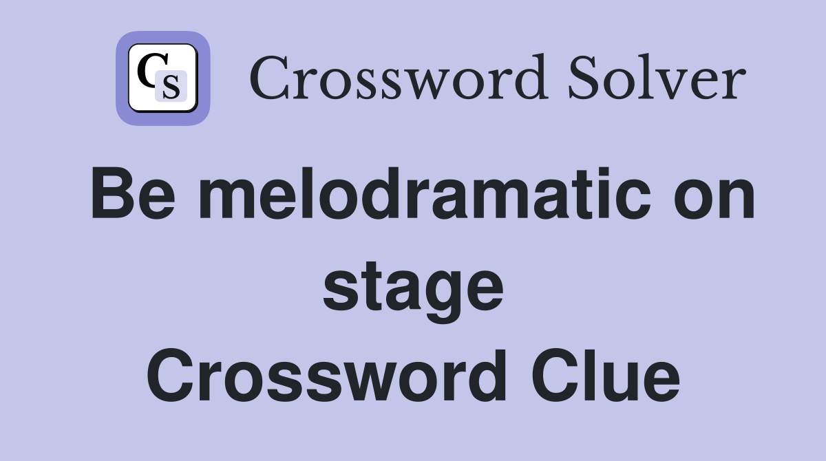 Be melodramatic on stage Crossword Clue