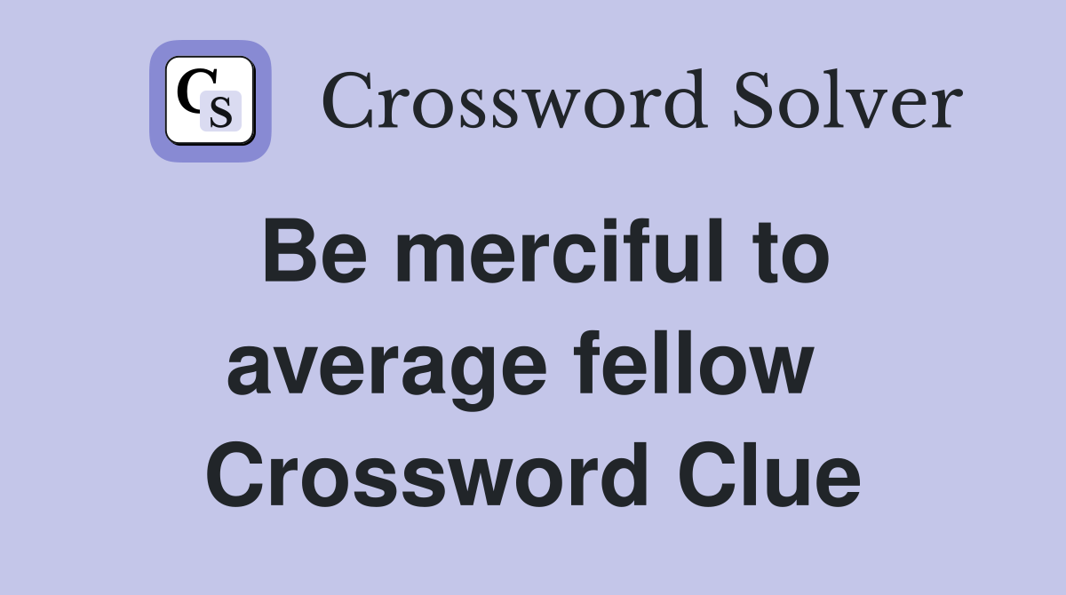 Be merciful to average fellow  Crossword Clue