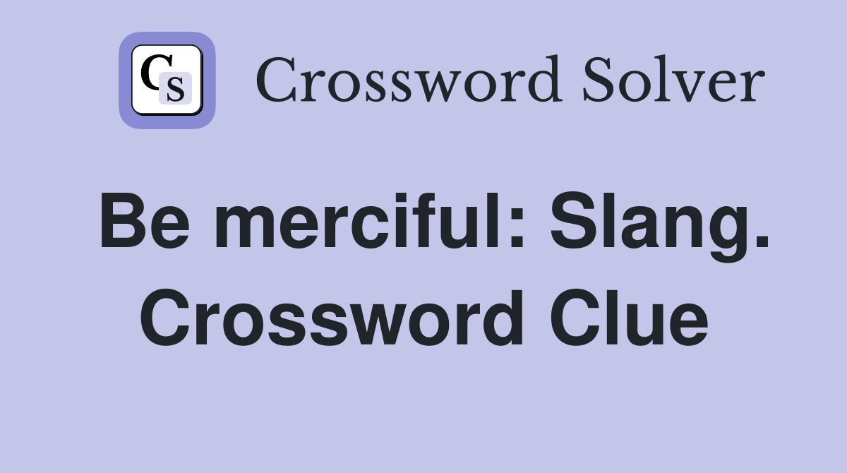 Be merciful: Slang. Crossword Clue