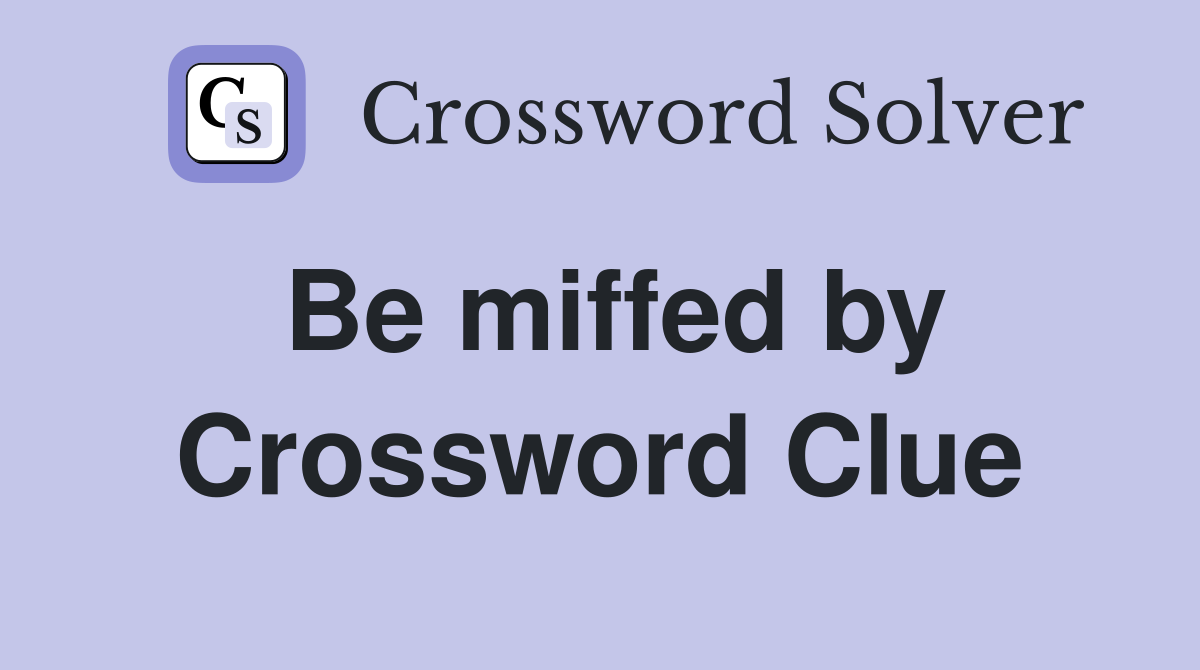 Be miffed by Crossword Clue