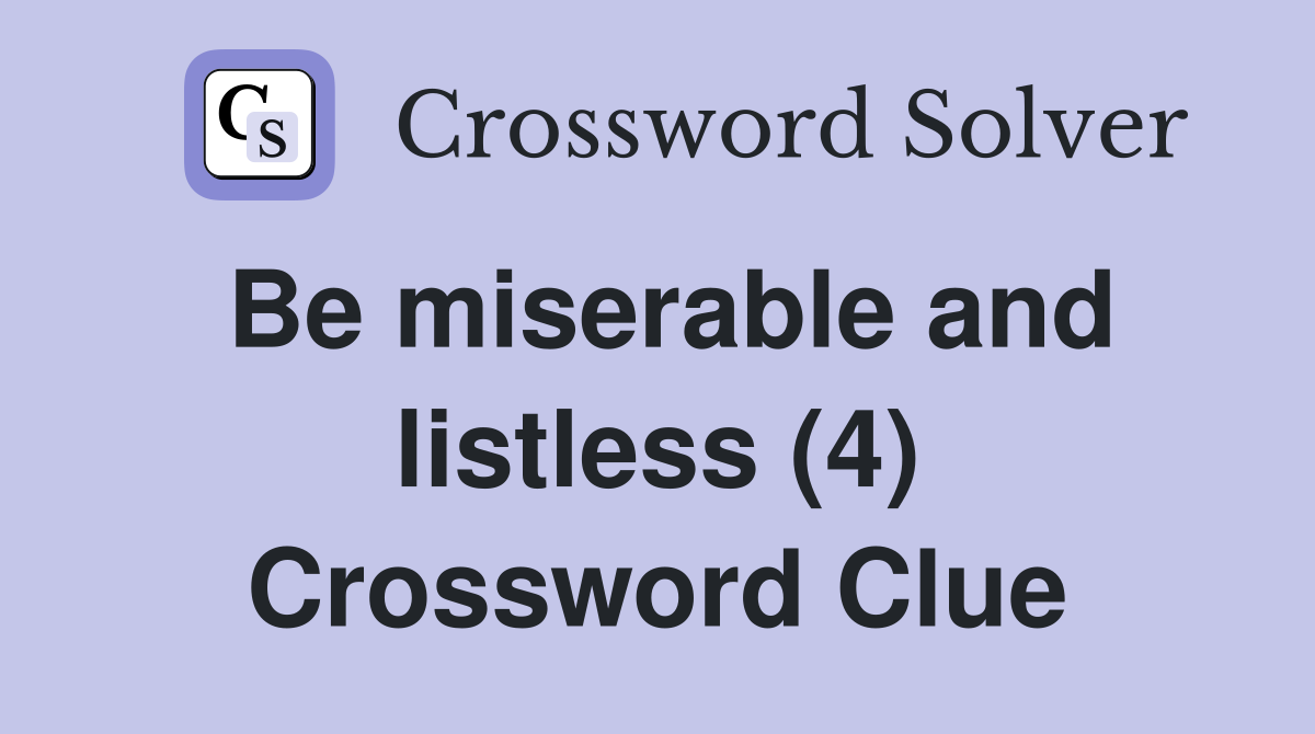 Be miserable and listless (4) Crossword Clue