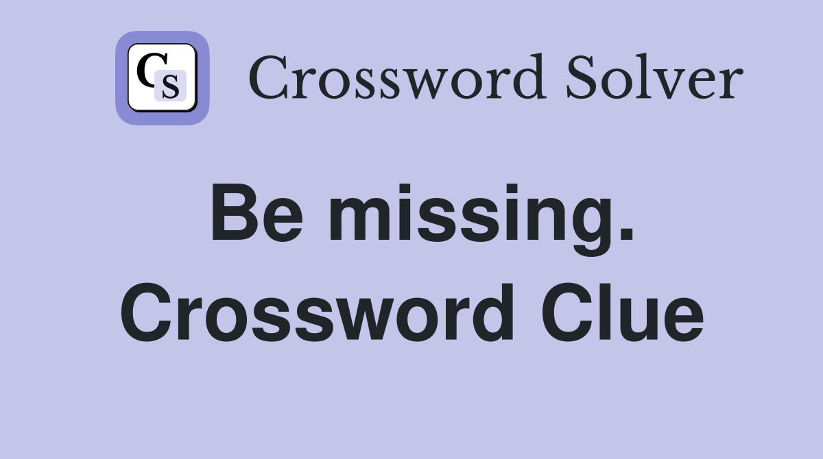Be missing. Crossword Clue