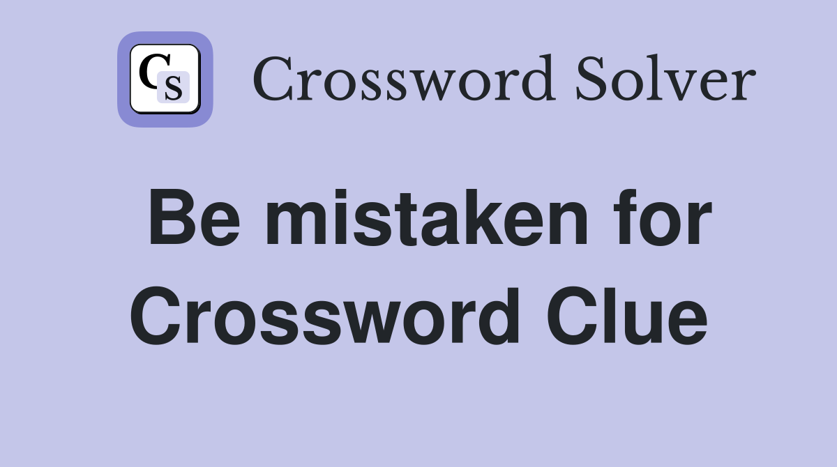 Be mistaken for Crossword Clue