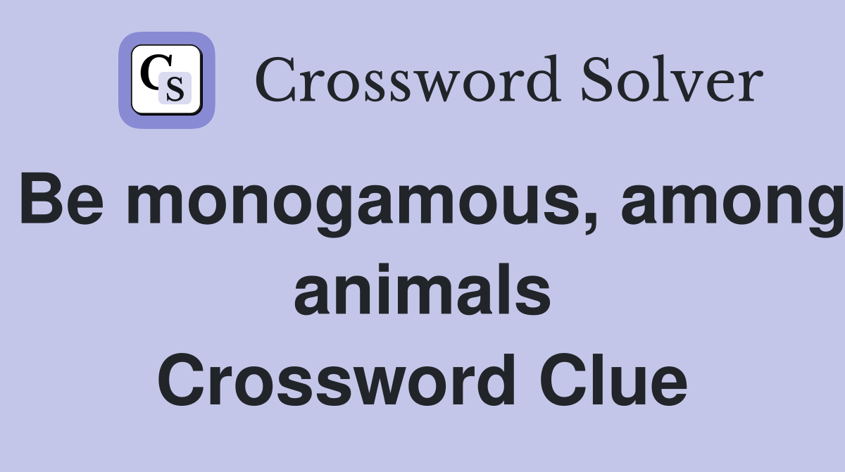 Be monogamous, among animals Crossword Clue