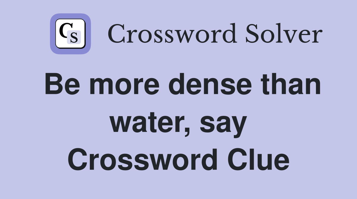 Be more dense than water, say Crossword Clue