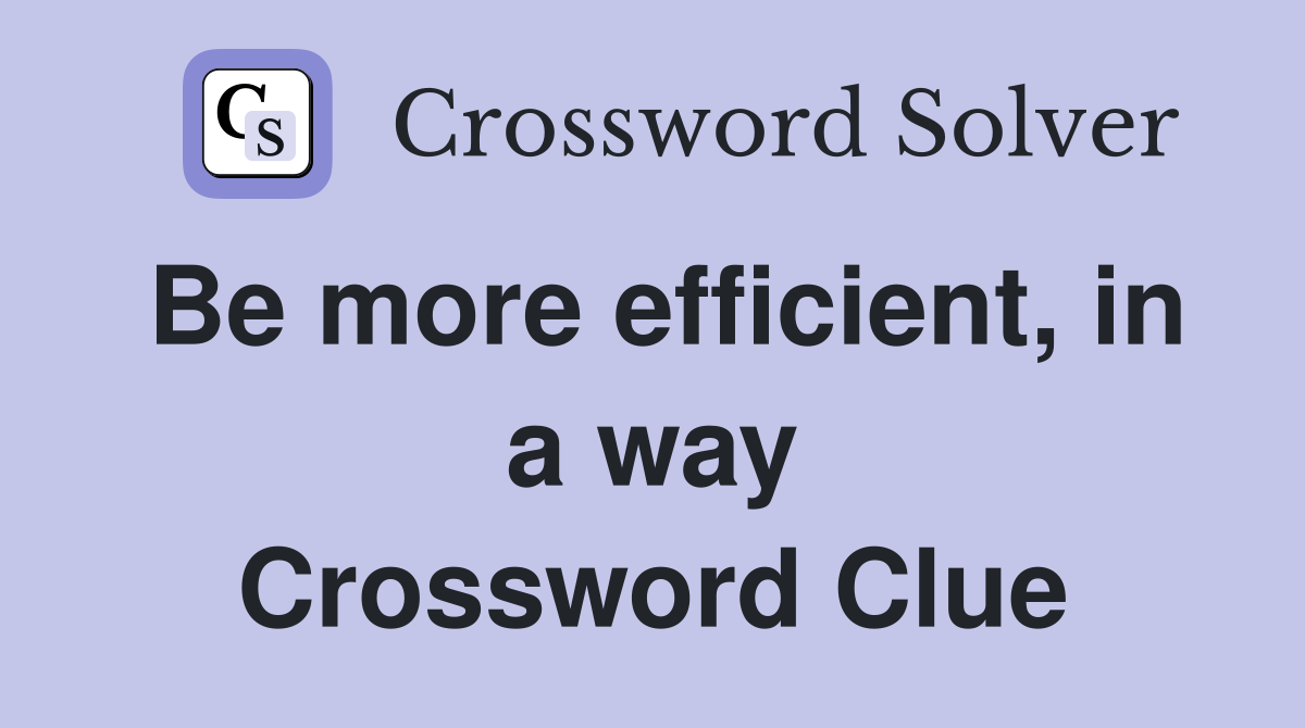 Be more efficient, in a way Crossword Clue
