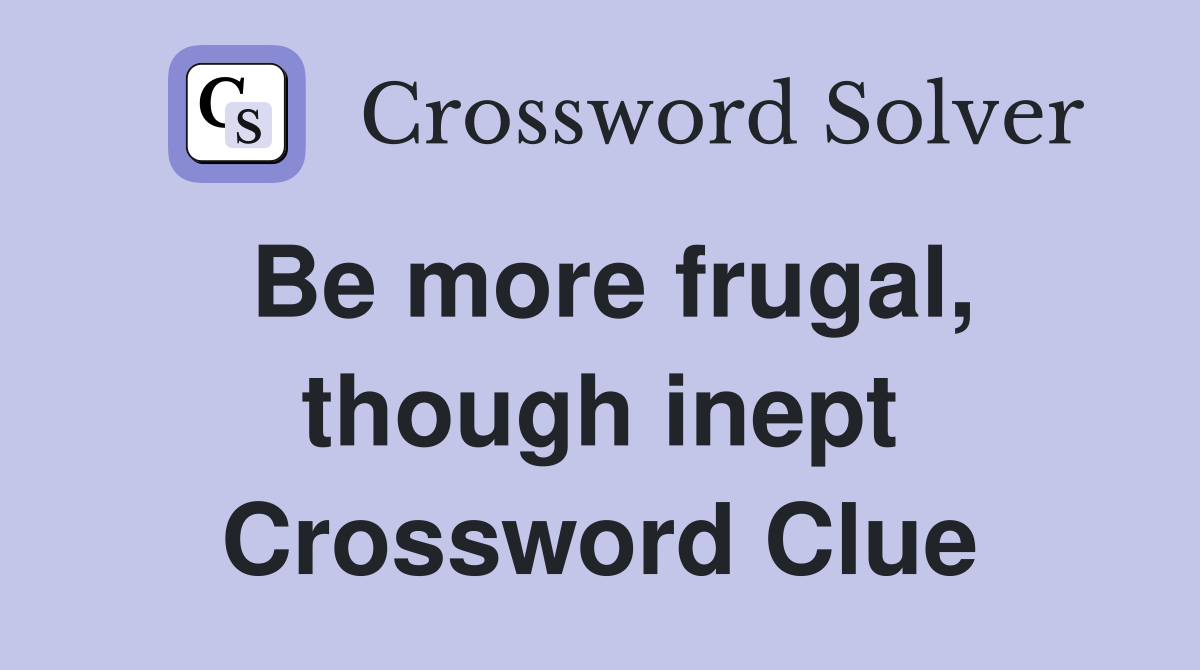 Be more frugal, though inept Crossword Clue