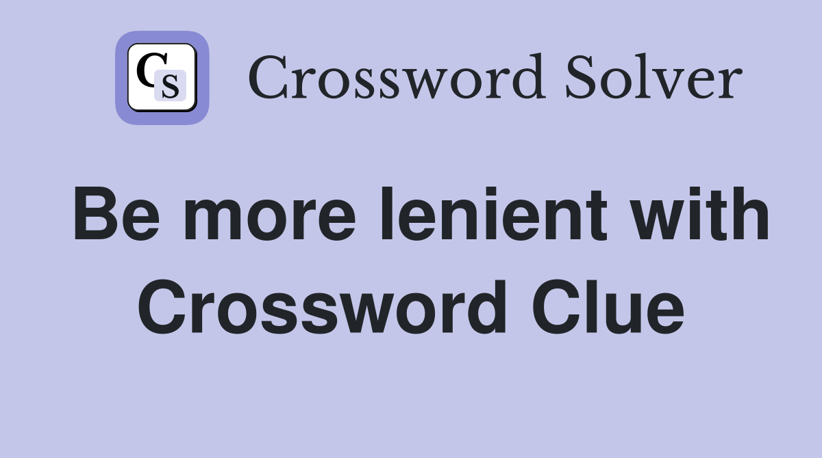 Be more lenient with Crossword Clue