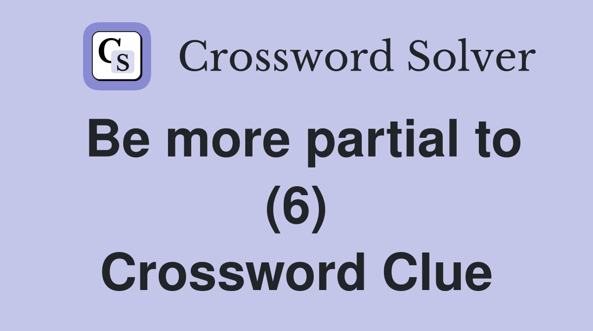 Be more partial to (6) Crossword Clue