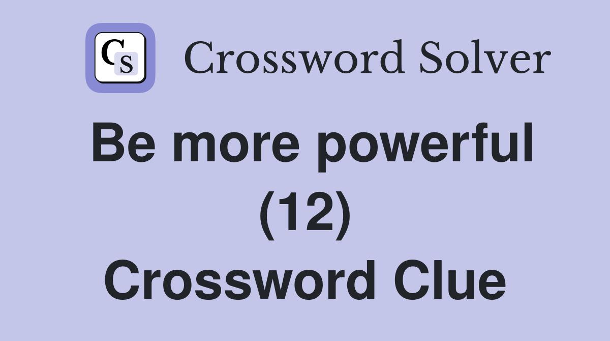 Be more powerful (12) Crossword Clue