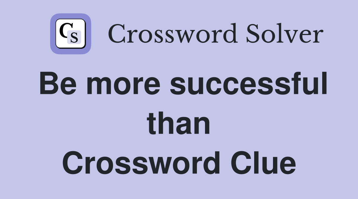 Be more successful than Crossword Clue