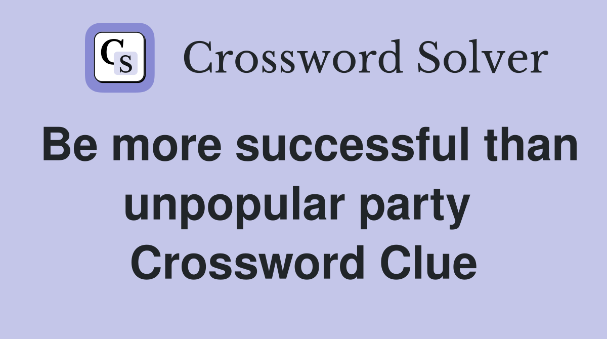 Be more successful than unpopular party  Crossword Clue