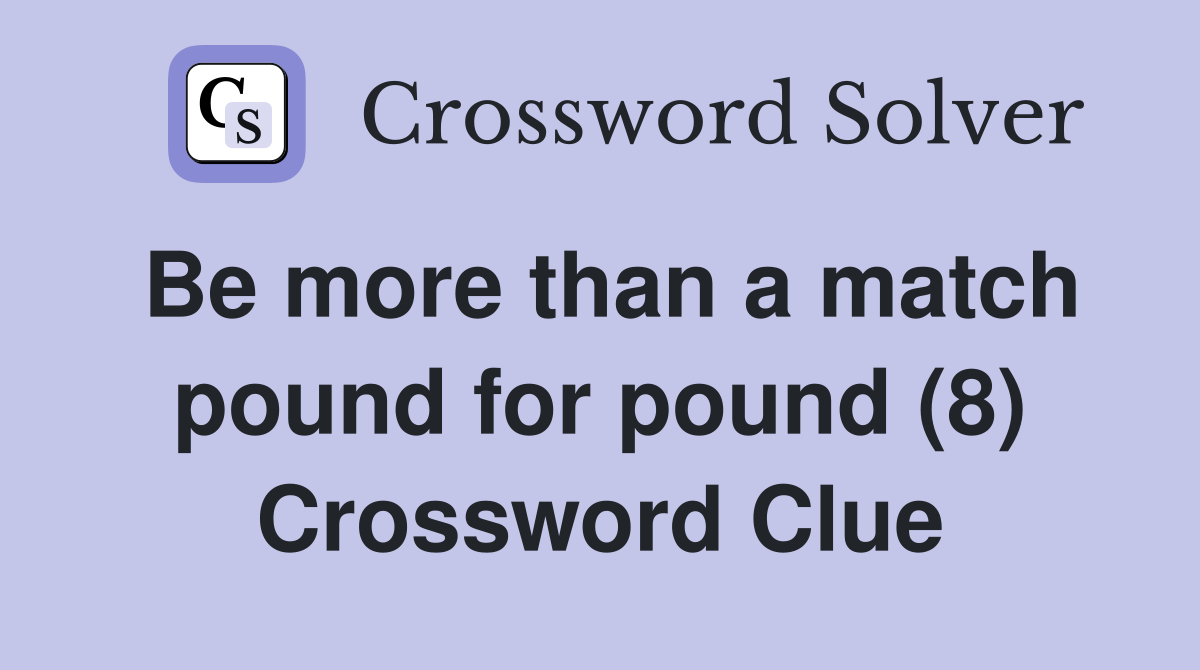 Be more than a match pound for pound (8) Crossword Clue