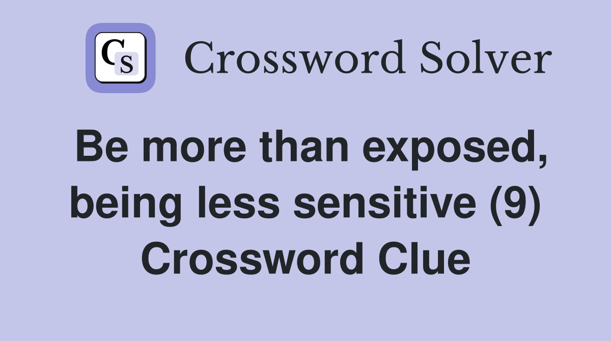 Be more than exposed, being less sensitive (9) Crossword Clue
