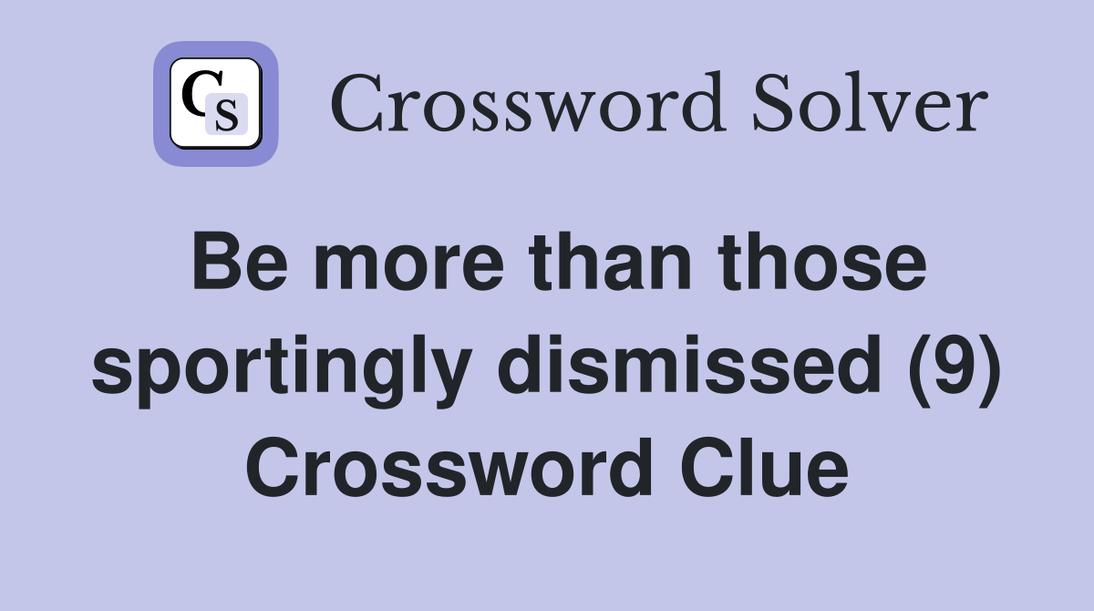 Be more than those sportingly dismissed (9) Crossword Clue
