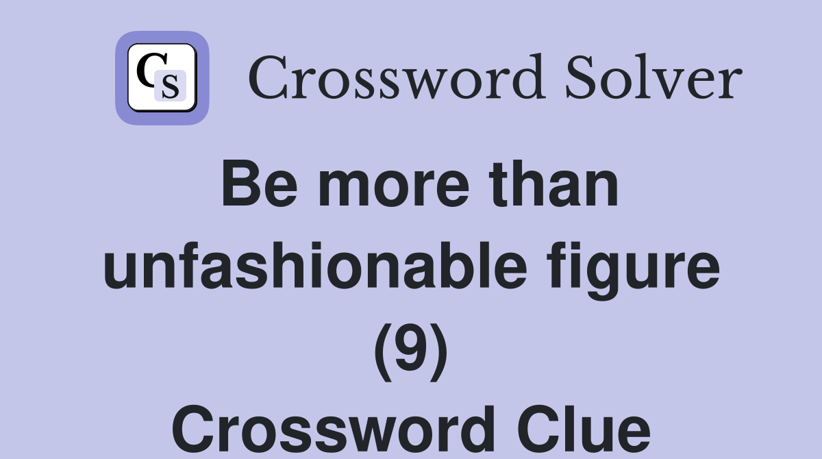 Be more than unfashionable figure (9) Crossword Clue
