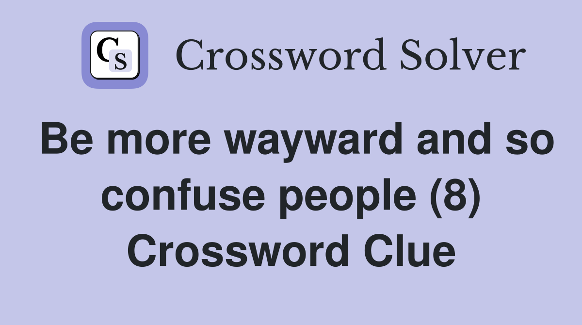 Be more wayward and so confuse people (8) Crossword Clue
