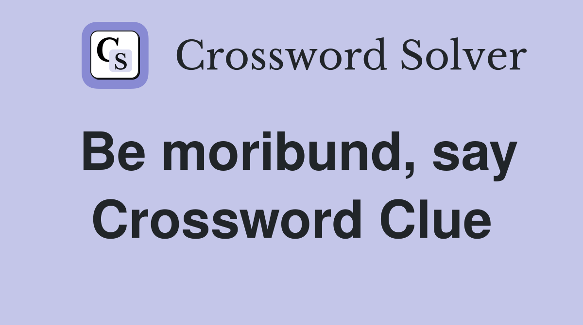 Be moribund, say Crossword Clue