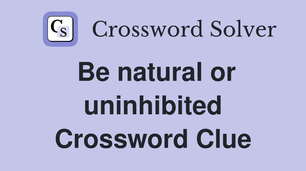 Be natural or uninhibited Crossword Clue
