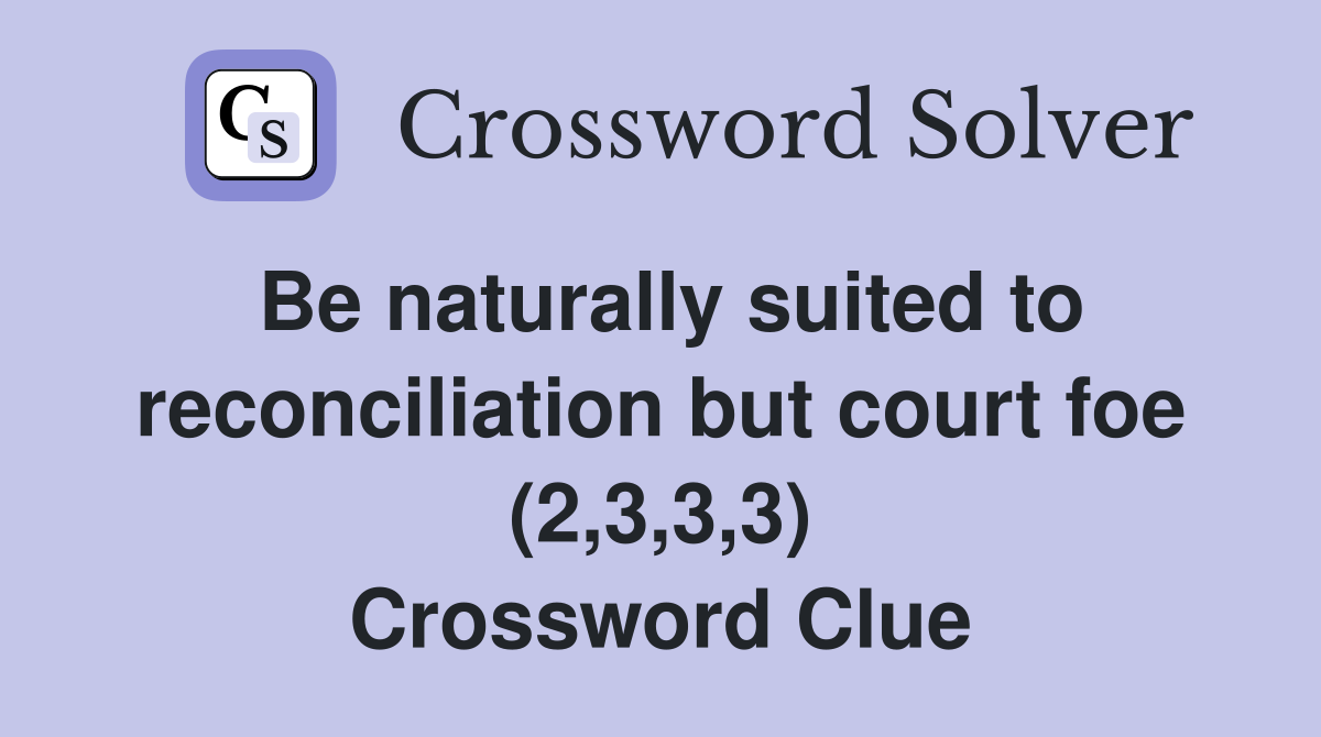 Be naturally suited to reconciliation but court foe (2,3,3,3) Crossword Clue