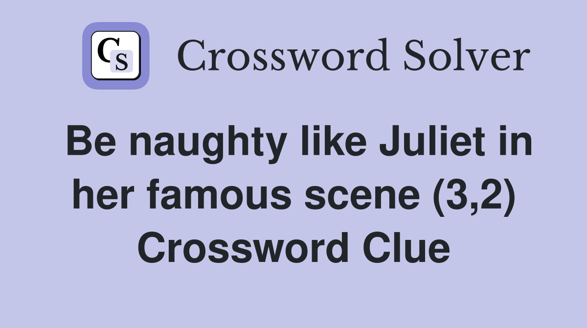 Be naughty like Juliet in her famous scene (3,2) Crossword Clue