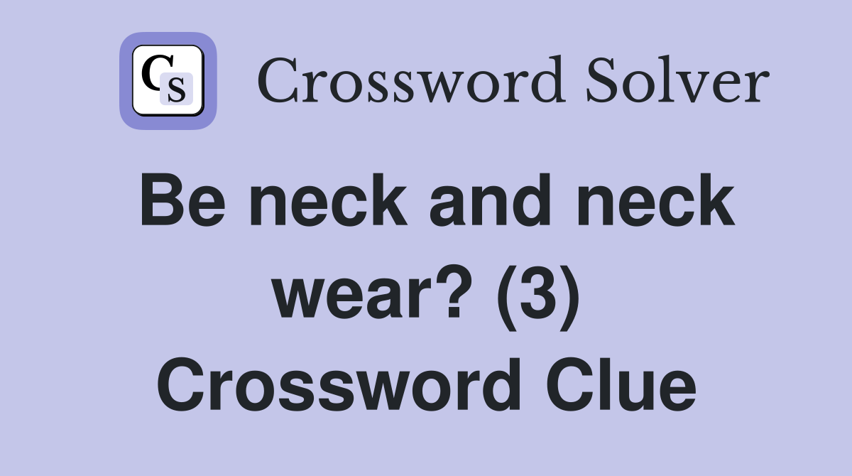 Be neck and neck wear? (3) Crossword Clue