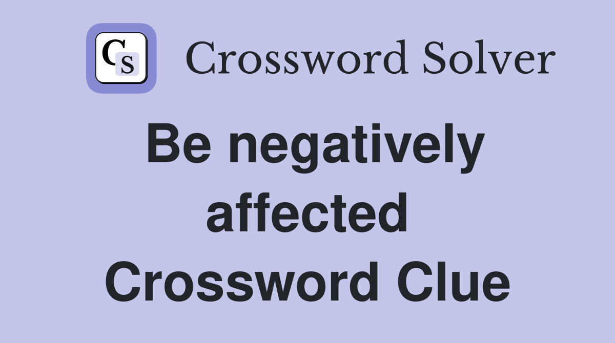 Be negatively affected Crossword Clue
