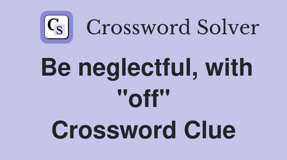 Be neglectful, with "off" Crossword Clue