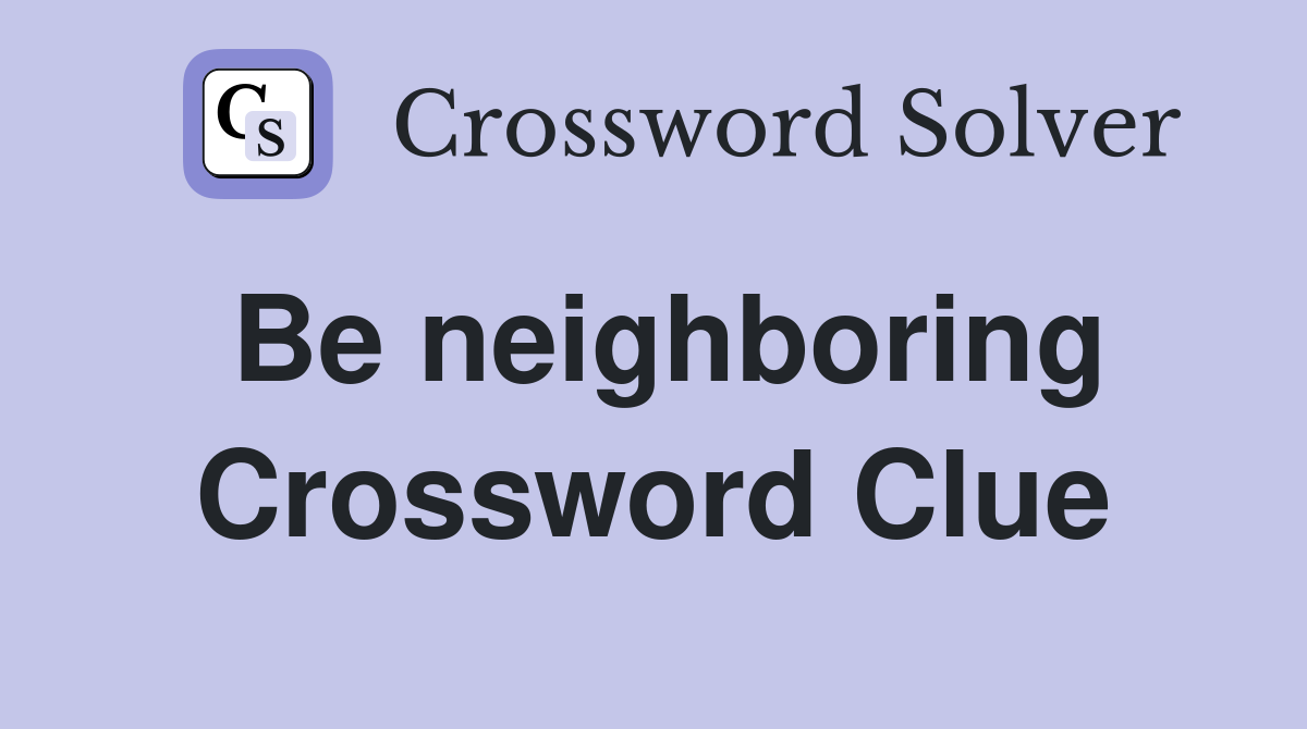 Be neighboring Crossword Clue