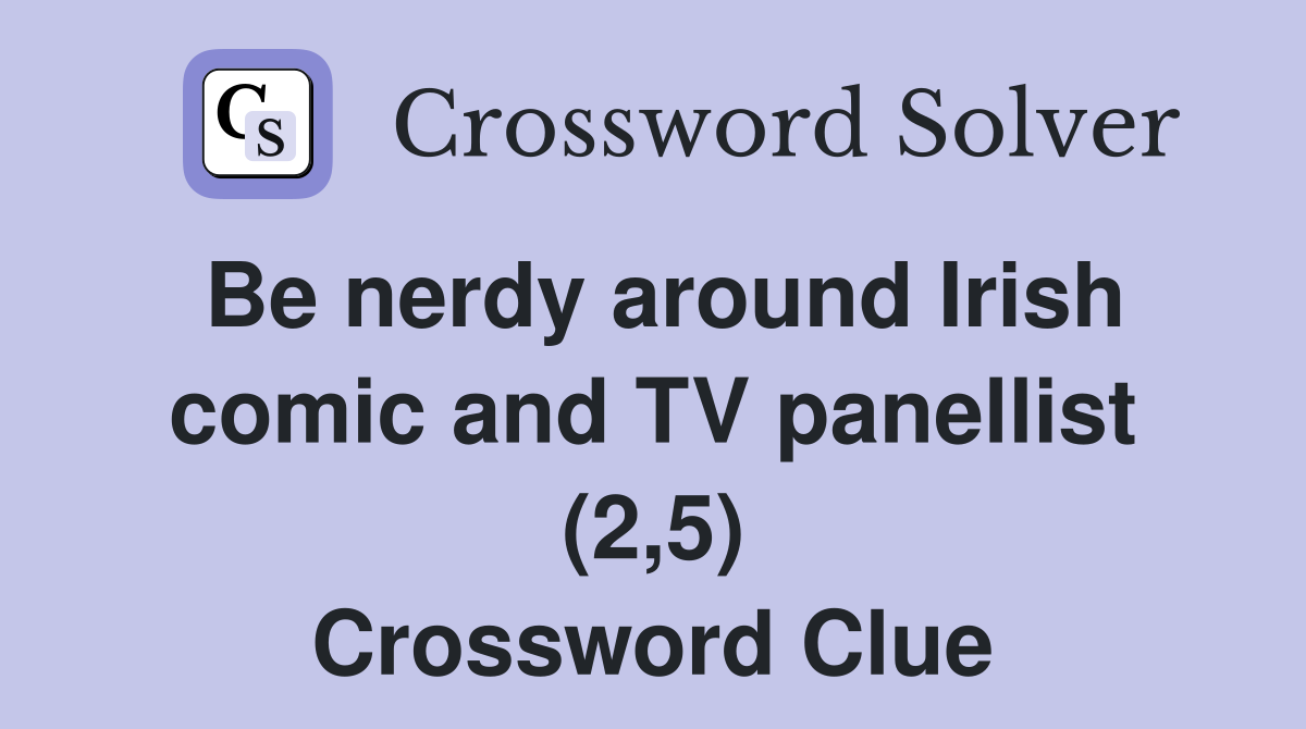 Be nerdy around Irish comic and TV panellist (2,5) Crossword Clue