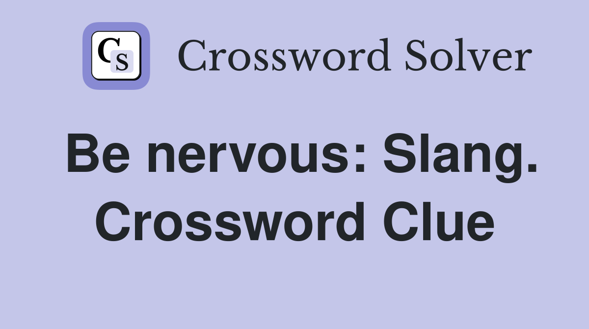 Be nervous: Slang. Crossword Clue