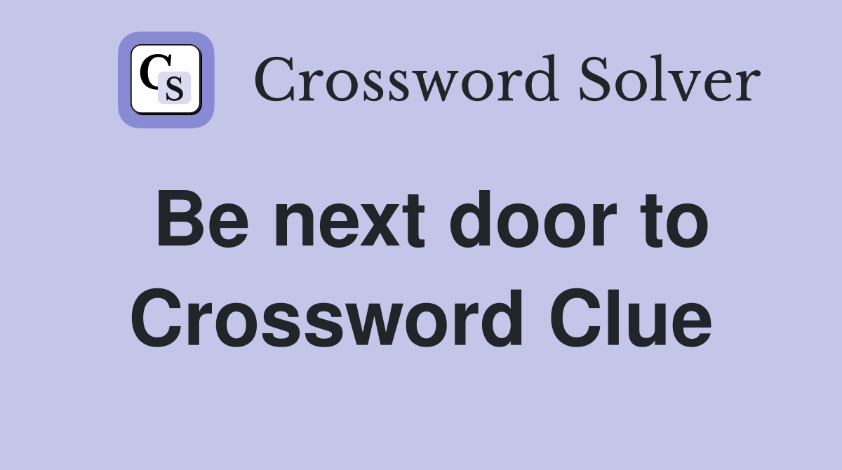 Be next door to Crossword Clue