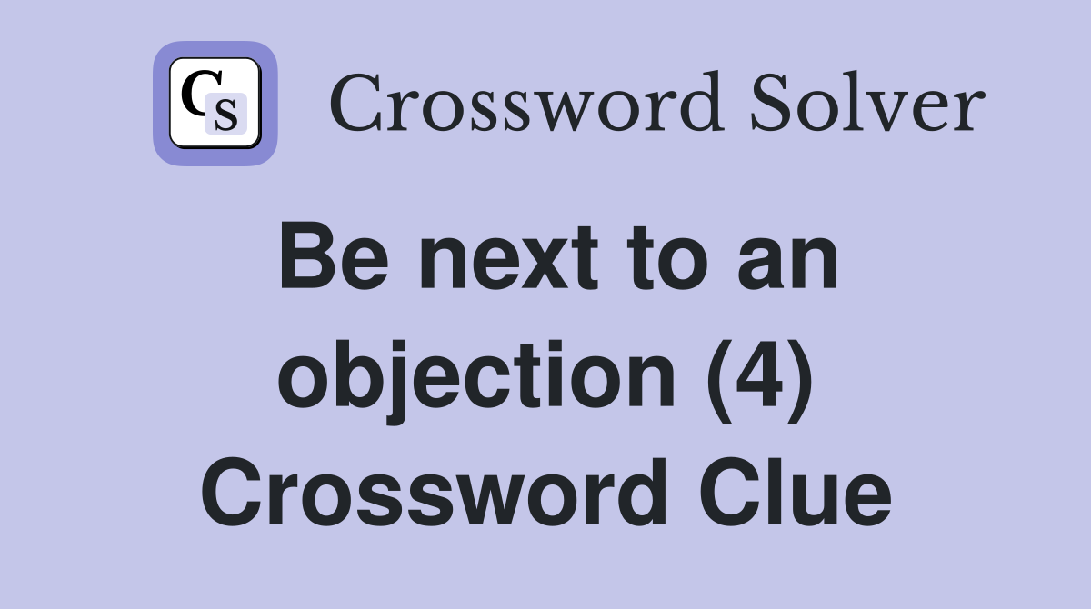 Be next to an objection (4) Crossword Clue