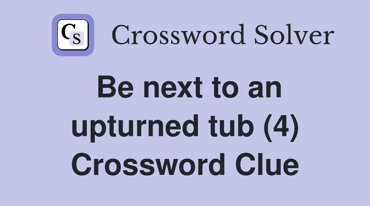 Be next to an upturned tub (4) Crossword Clue