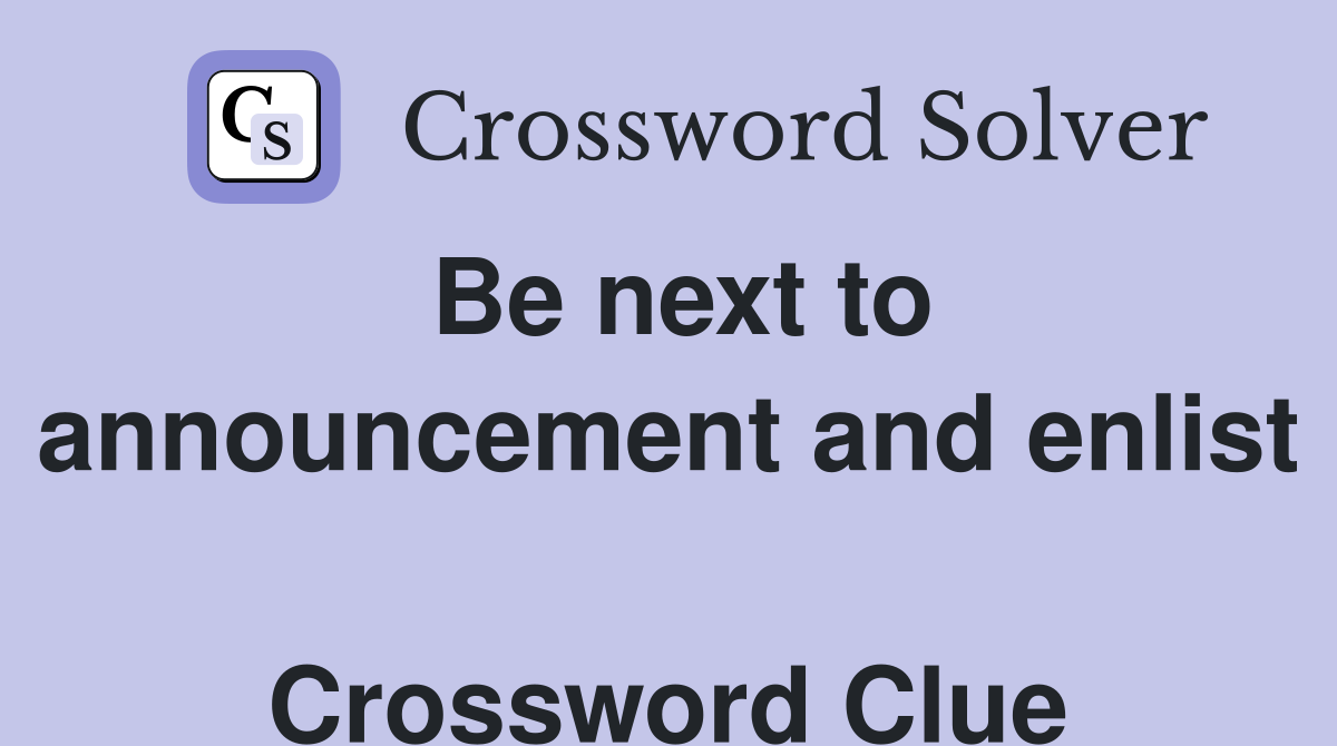 Be next to announcement and enlist  Crossword Clue