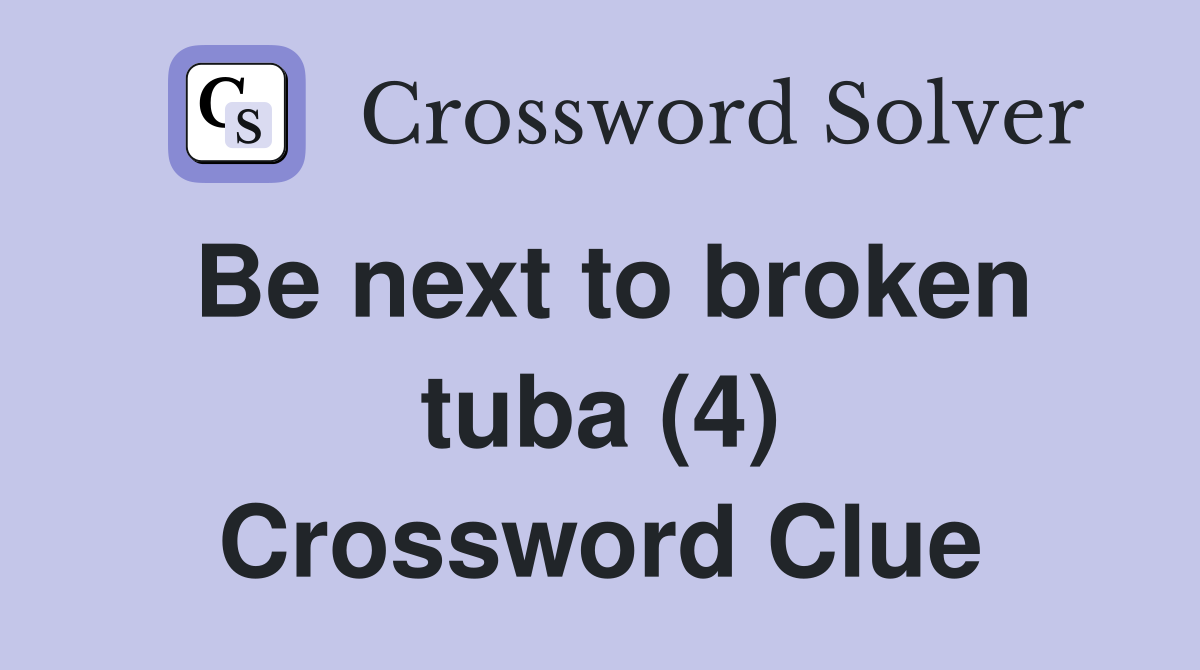 Be next to broken tuba (4) Crossword Clue