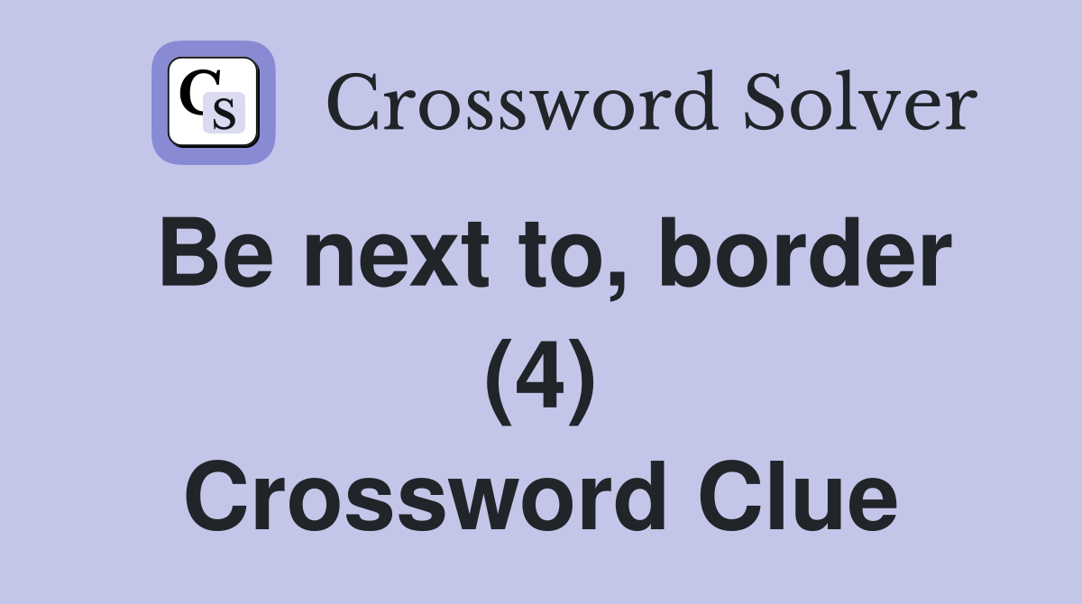 Be next to, border (4) Crossword Clue