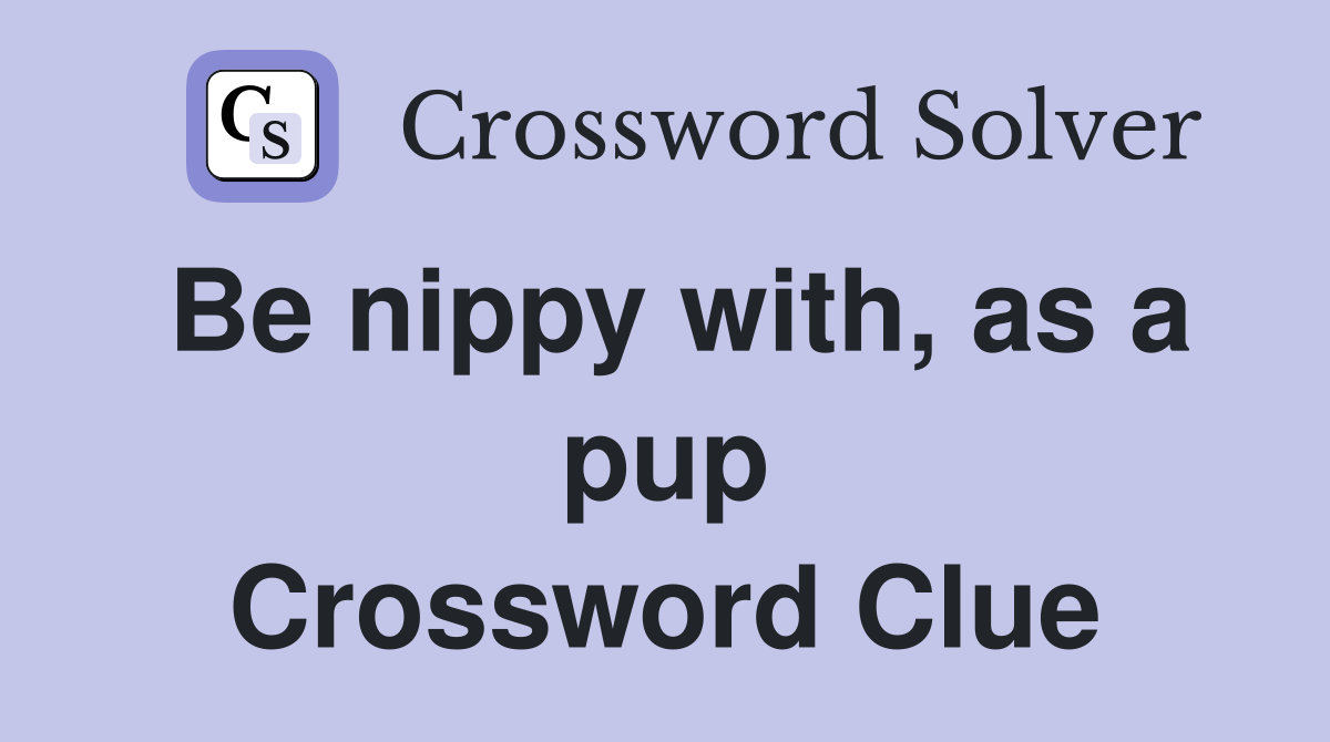 Be nippy with, as a pup Crossword Clue