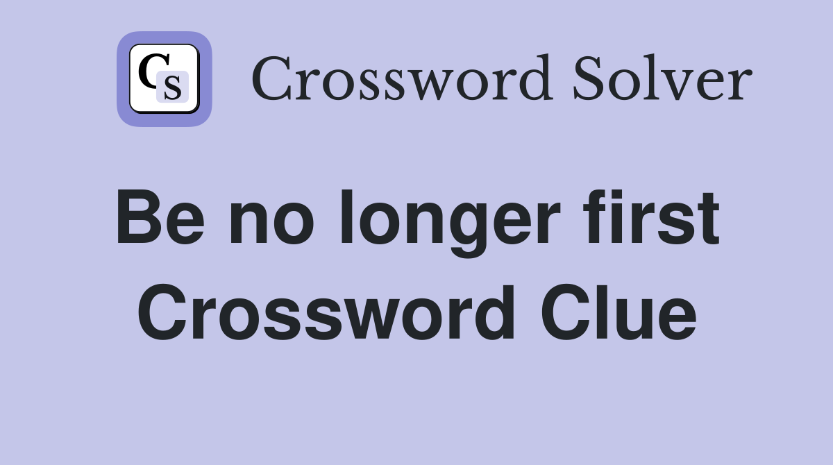 Be no longer first  Crossword Clue