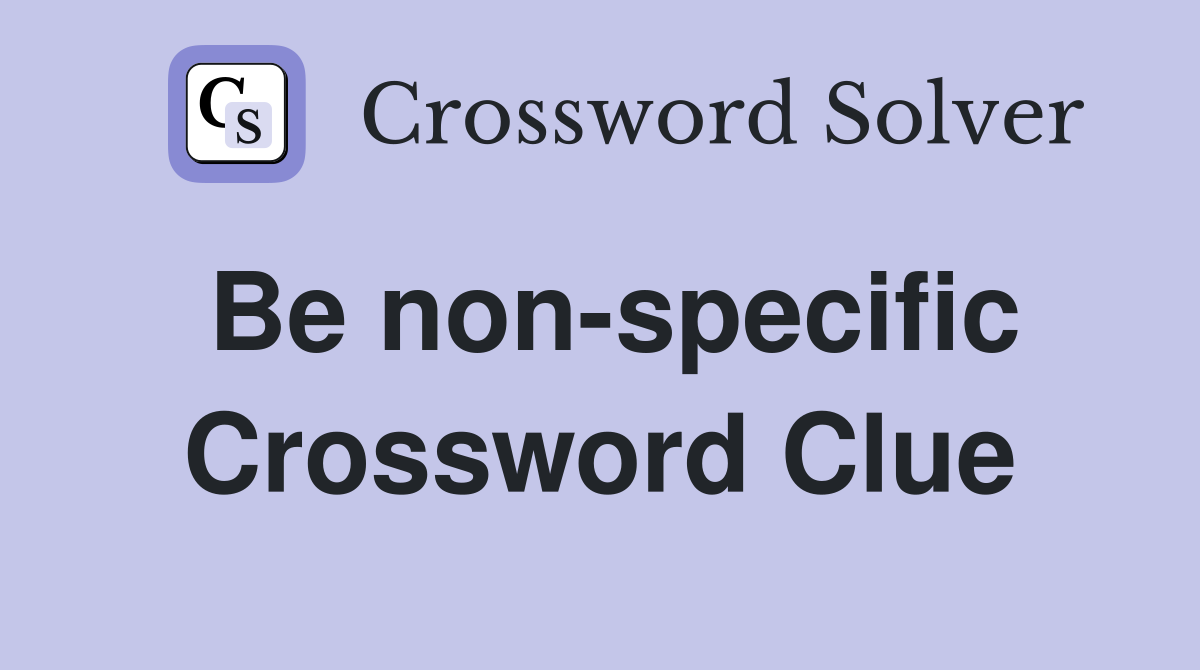 Be non-specific Crossword Clue