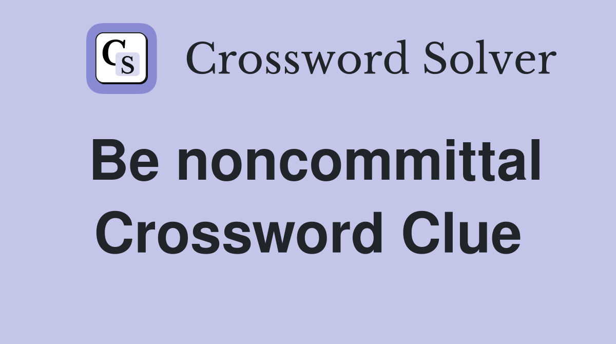Be noncommittal Crossword Clue